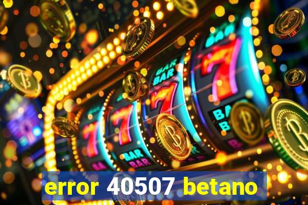 error 40507 betano